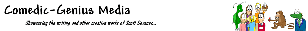 Comedic-Genius Media - Showcasing the writing and other creative works of Scott Sevener...